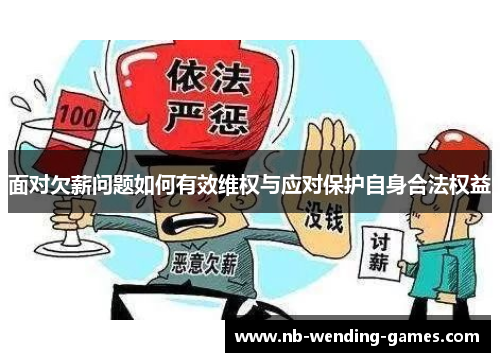 面对欠薪问题如何有效维权与应对保护自身合法权益 面对欠薪问题如何有效维权与应对保护自身合法权益