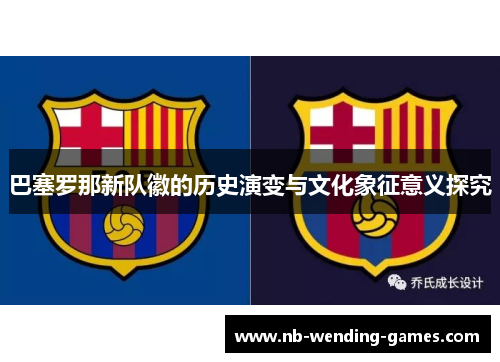 巴塞罗那新队徽的历史演变与文化象征意义探究