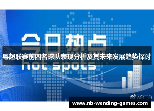 粤超联赛前四名球队表现分析及其未来发展趋势探讨 粤超联赛前四名球队表现分析及其未来发展趋势探讨