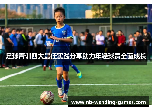 足球青训四大最佳实践分享助力年轻球员全面成长