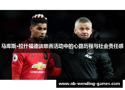 马库斯·拉什福德谈慈善活动中的心路历程与社会责任感