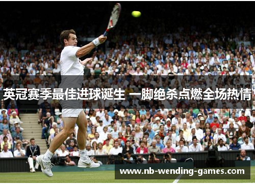 英冠赛季最佳进球诞生 一脚绝杀点燃全场热情