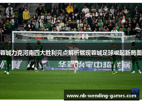 蓉城力克河南四大胜利亮点解析展现蓉城足球崛起新局面