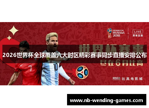 2026世界杯全球覆盖六大时区精彩赛事同步直播安排公布