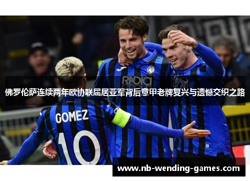 佛罗伦萨连续两年欧协联屈居亚军背后意甲老牌复兴与遗憾交织之路